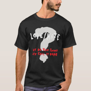 Love Hate Why Do You Think They Call It Dope T-Shirt