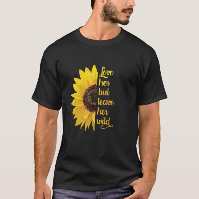Love Her but Leave Her Wild - Wildflower Sunflower T-Shirt (Front)