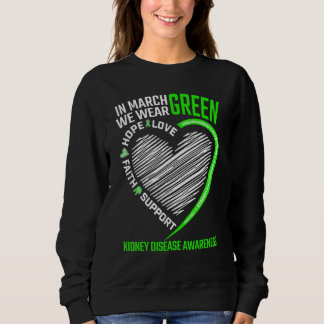 Love Hope Faith March We Wear Green Kidney Disease Sweatshirt