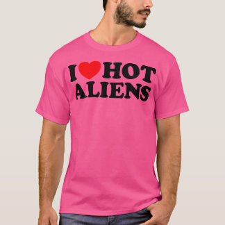 Love Hot Aliens Funny Sexy Extraterrestrial Space  T-Shirt