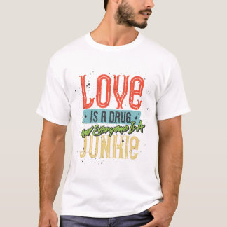 Love Is a Drug  T-Shirt