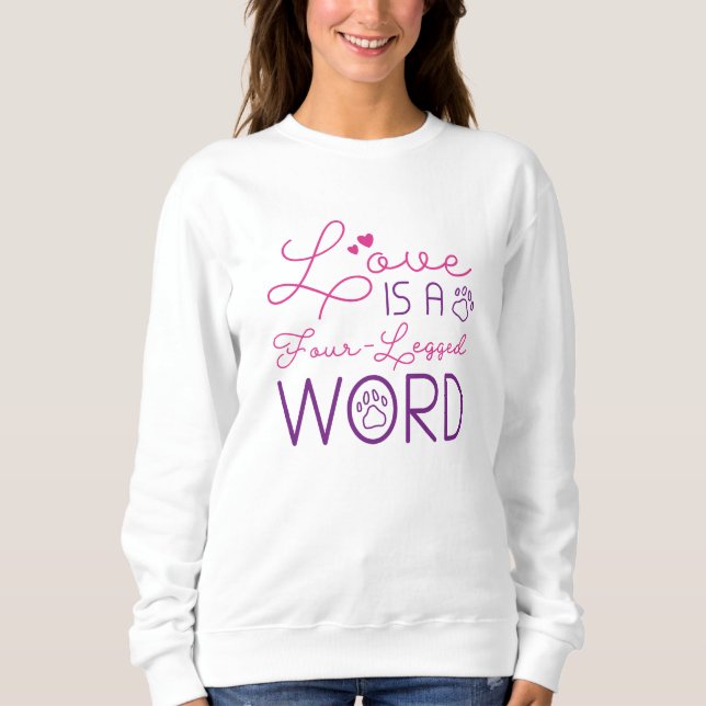 Love Is A Four-Legged Word Sweatshirt (Front)