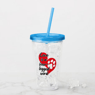 Love is a four legged word.w acrylic tumbler