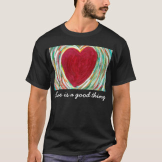 Love is a Good Thing T-Shirt