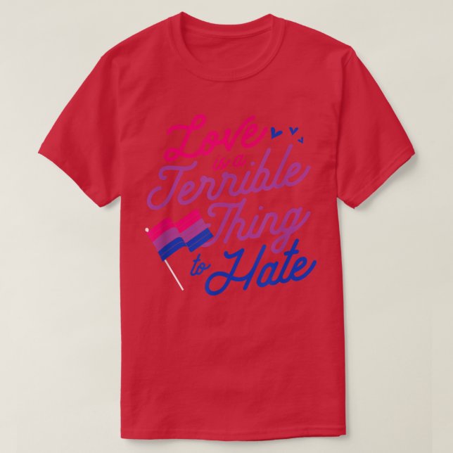 Love Is A Terrible Thing To Hate Bisexual Pride Fl T-Shirt (Design Front)