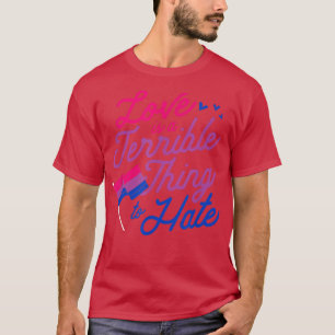 Love Is A Terrible Thing To Hate Bisexual Pride Fl T-Shirt