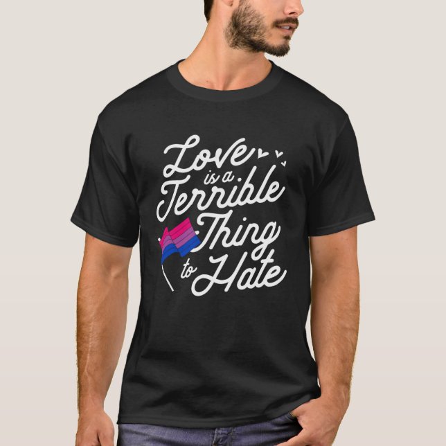 Love Is A Terrible Thing To Hate Bisexual Pride Fl T-Shirt (Front)