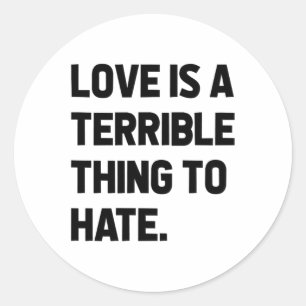 Love Is A Terrible Thing To Hate Quote Positivity  Classic Round Sticker
