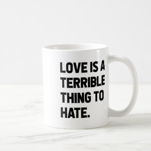 Love Is A Terrible Thing To Hate Quote Positivity Coffee Mug