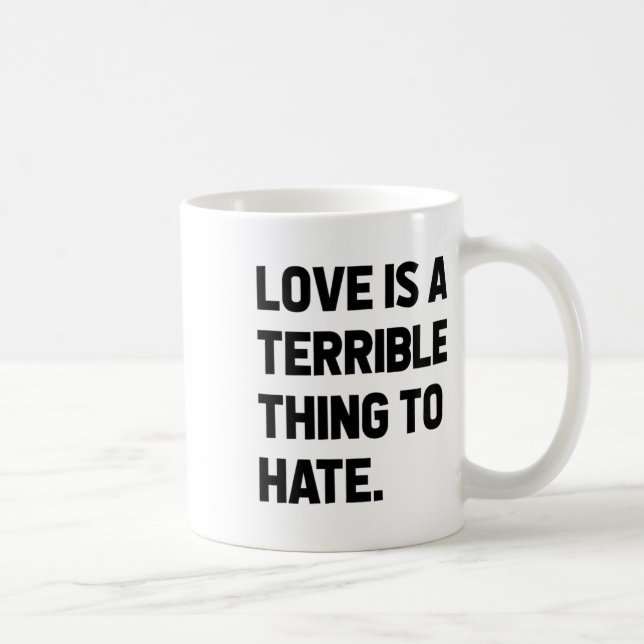 Love Is A Terrible Thing To Hate Quote Positivity  Coffee Mug (Right)