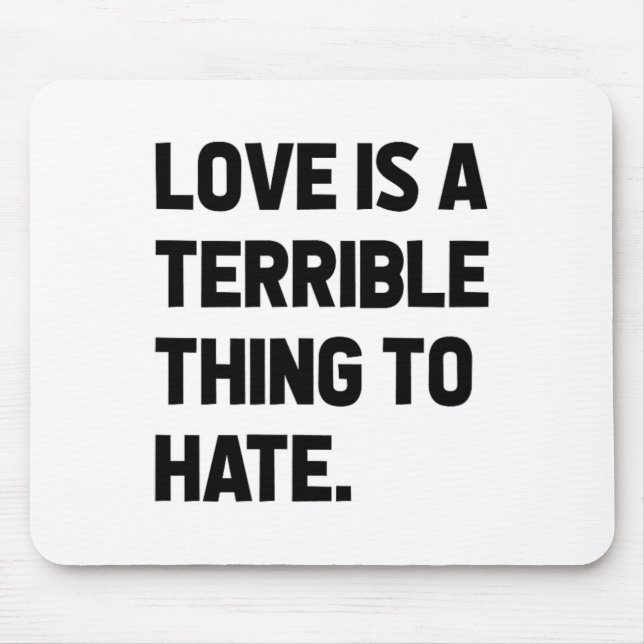 Love Is A Terrible Thing To Hate Quote Positivity  Mouse Mat (Front)