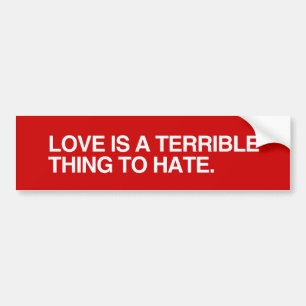 LOVE IS A TERRIBLE THINK TO HATE.png Bumper Sticker