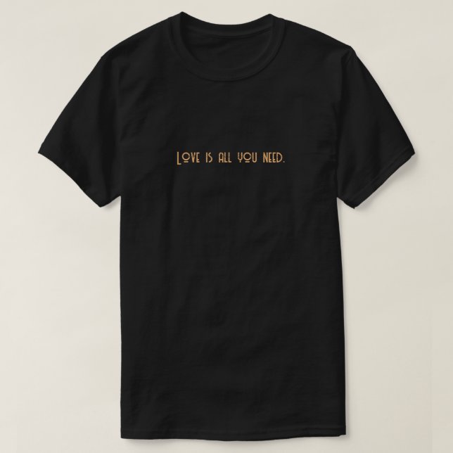 Love is all you need. T-Shirt (Design Front)