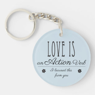 Love is an action verb. I learned this from you. Key Ring
