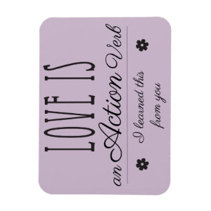 Love is an Action verb. I learned this from you. Magnet