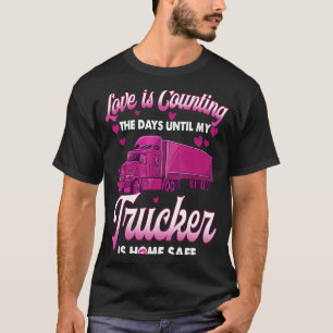 Love Is Counting The Days Until My Trucker Is Home T-Shirt