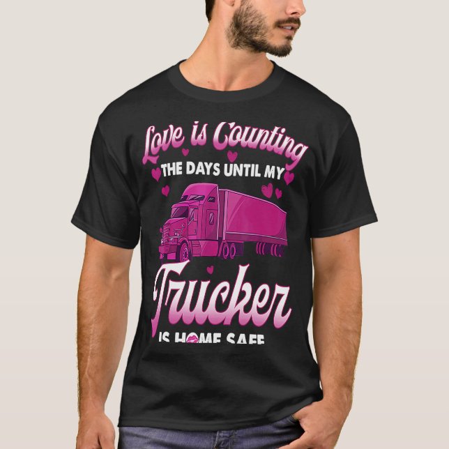Love Is Counting The Days Until My Trucker Is Home T-Shirt (Front)