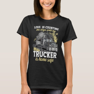 Love Is Counting The Days Until My Trucker Is Home T-Shirt