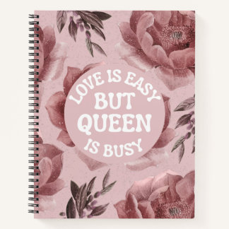Love Is Easy But Queen Is Busy Floral Women Quote Notebook