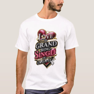 LOVE IS GRAND; BEING SINGLE IS CHEAPER T-Shirt