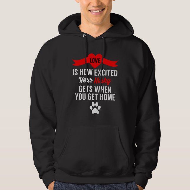 Love Is How Excited Your Husky Gets When You Get H Hoodie (Front)