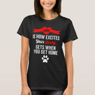 Love Is How Excited Your Husky Gets When You Get H T-Shirt