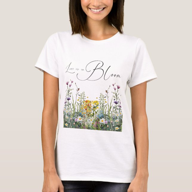 Love is in Bloom Wildflower Floral Bridal Shower T-Shirt (Front)