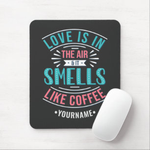Love Is in the Air and It Smells Like Coffee Mouse Mat