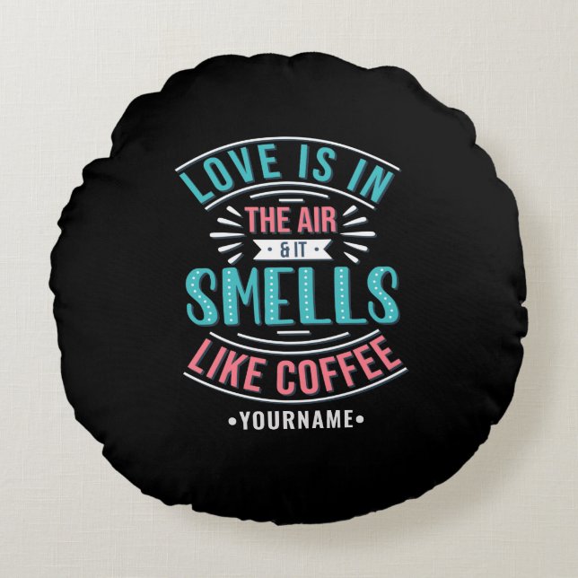 Love Is in the Air and It Smells Like Coffee Round Cushion (Front)