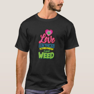 Love Is In The Air And Smells Like Good Weed Distr T-Shirt