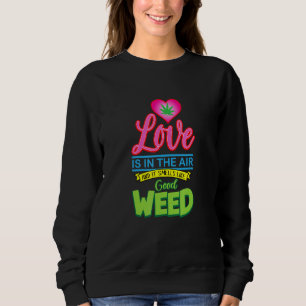 Love Is In The Air And Smells Like Good Weed Funny Sweatshirt