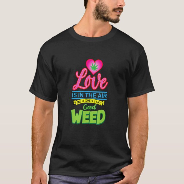 Love Is In The Air And Smells Like Good Weed Funny T-Shirt (Front)