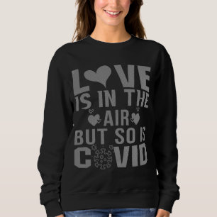 Love is in the air but so is covid sweatshirt