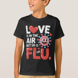 Love Is In The Air But So Is The Flu Funny Valenti T-Shirt