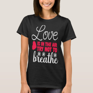 Love Is In The Air Try Not To Breathe Anti Valent  T-Shirt