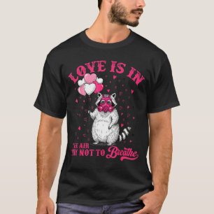 Love Is In The Air Try Not To Breathe Cute Raccoon T-Shirt