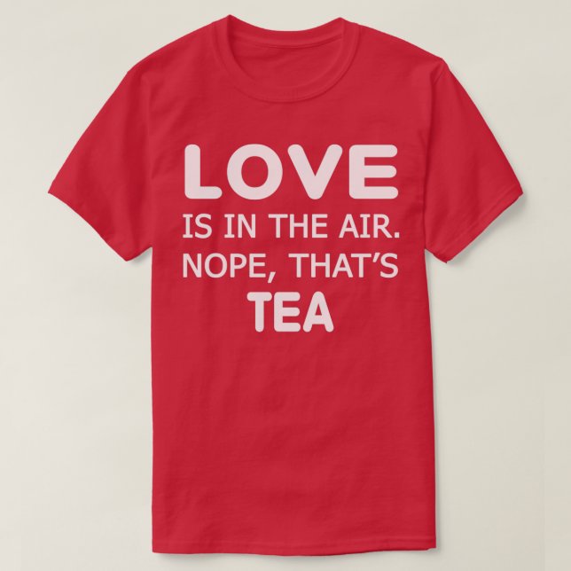 Love is in the airnope thats Tea Ts T-Shirt (Design Front)