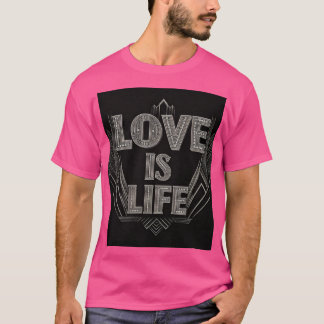 Love is life T-Shirt