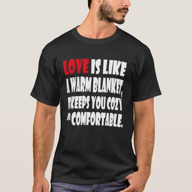 Love is like a warm blanket it keeps you cozy & co T-Shirt (Front)
