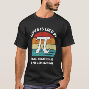Love Is Like Pi. Real Irrational & Never Ending Fu T-Shirt