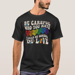 Love Is Love LGBT, Be Careful Who You Hate T-Shirt
