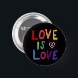 LOVE IS LOVE Pride Colourful Rainbow Black 6 Cm Round Badge<br><div class="desc">Decorate your outfit with this cool button. Makes a great  gift! You can customise it and add text too. 

Check my shop for lots more colours and patterns and pronouns - and find this design on shirts and stickers too! Let me know if you'd like something custom too.</div>