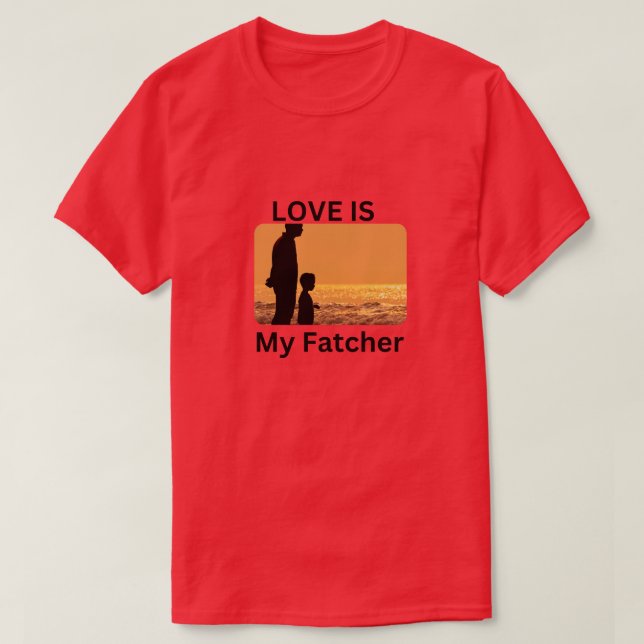 Love is my fatcher a perfect gift for t-shirt love (Design Front)