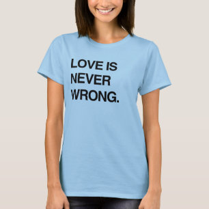 LOVE IS NEVER WRONG T-Shirt