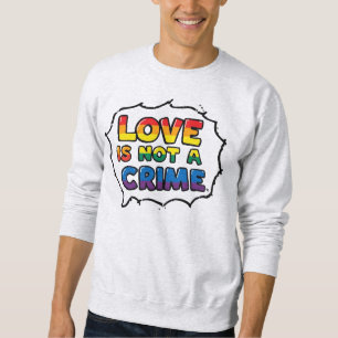 Love Is Not a Crime. Bold, unapologetic Sweatshirt