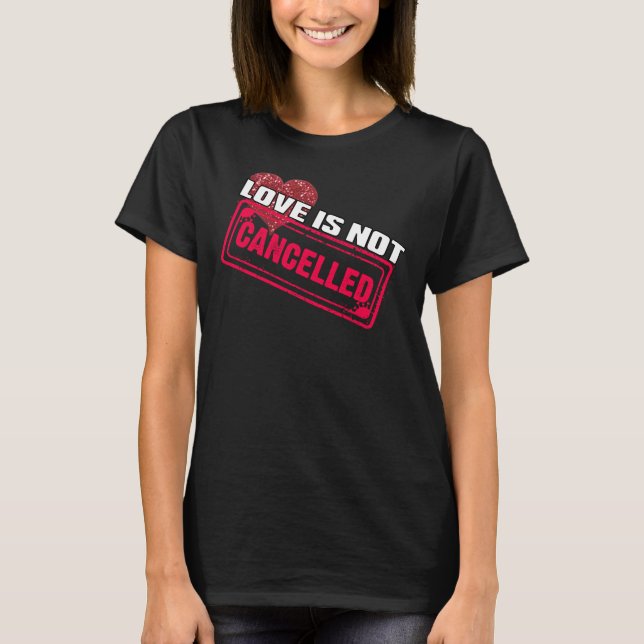 Love Is Not Cancelled St Valentines Romantic Quote T-Shirt (Front)