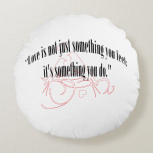 LOVE IS NOT JUST SOMETHING YOU FEEL ROUND CUSHION