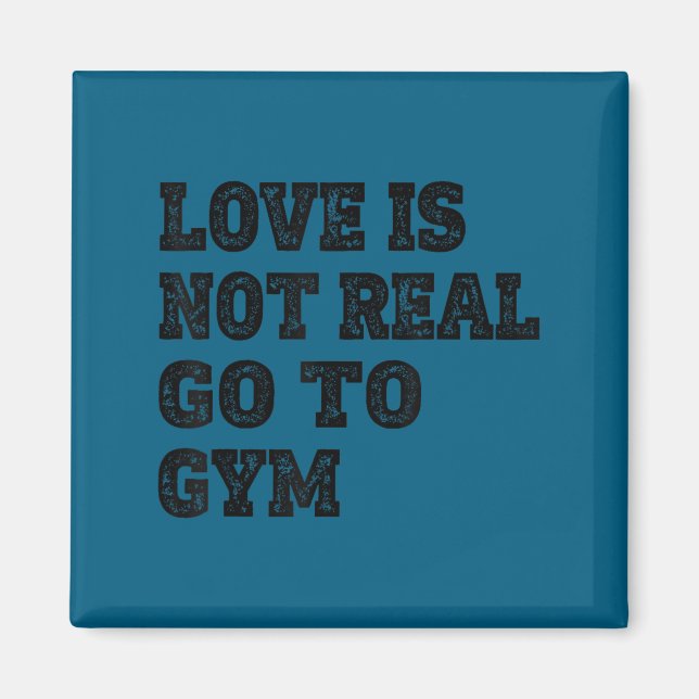 Love Is Not Real Go To Gym Fitness Motivation  Magnet (Front)
