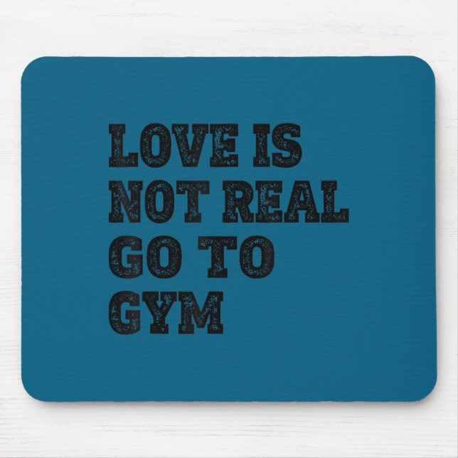 Love Is Not Real Go To Gym Fitness Motivation  Mouse Mat (Front)