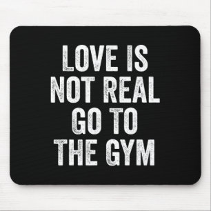 Love Is Not Real Go To The Gym Fitness Bodybuildin Mouse Mat
